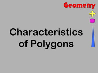 Characteristics
 of Polygons
 