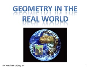 Geometry in the Real World By: Matthew Dickey  1st 1 