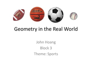 Geometry in the Real World John Hoang Block 3 Theme: Sports 