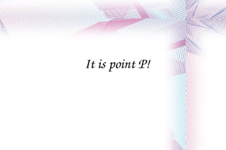 It is point P! 