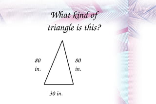 What kind of triangle is this? 80 in. 80 in. 30 in. 