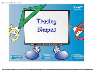 Geometry Smart Board Lesson Plan




http://exchange.smarttech.com/curriculum-list.html?state=Virginia+Standards+of+Learning&stateName=Virginia+Standards+of+Learning&grade=Grade+1&subject=Mathematic
 