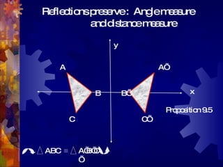Reflections preserve :  Angle measure    and distance measure y x A B’ B C C’ A’ ABC  ≡   A’B’C’  ≡   Proposition 9.5 