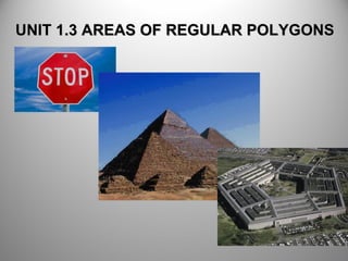 UNIT 1.3 AREAS OF REGULAR POLYGONSUNIT 1.3 AREAS OF REGULAR POLYGONS
 