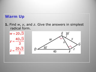 Warm Up
1. Find w, y, and z. Give the answers in simplest
radical form.
 