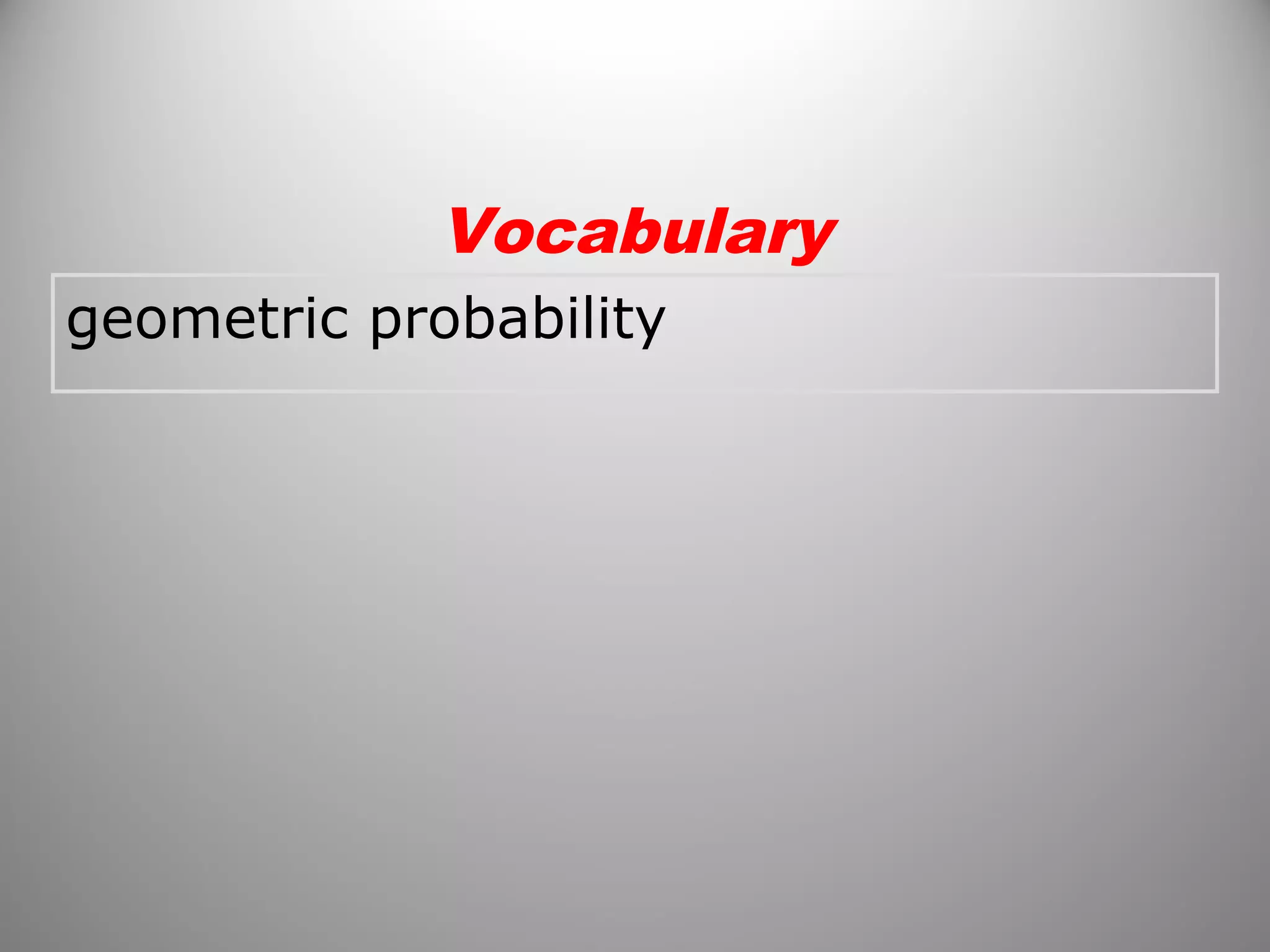 geometric probability
Vocabulary
 