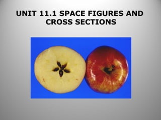 UNIT 11.1 SPACE FIGURES ANDUNIT 11.1 SPACE FIGURES AND
CROSS SECTIONSCROSS SECTIONS
 