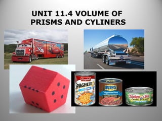 UNIT 11.4 VOLUME OFUNIT 11.4 VOLUME OF
PRISMS AND CYLINERSPRISMS AND CYLINERS
 
