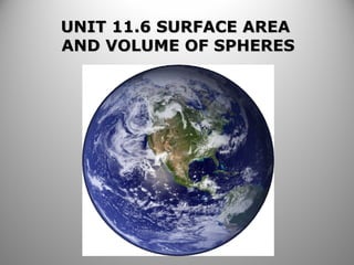 UNIT 11.6 SURFACE AREAUNIT 11.6 SURFACE AREA
AND VOLUME OF SPHERESAND VOLUME OF SPHERES
 