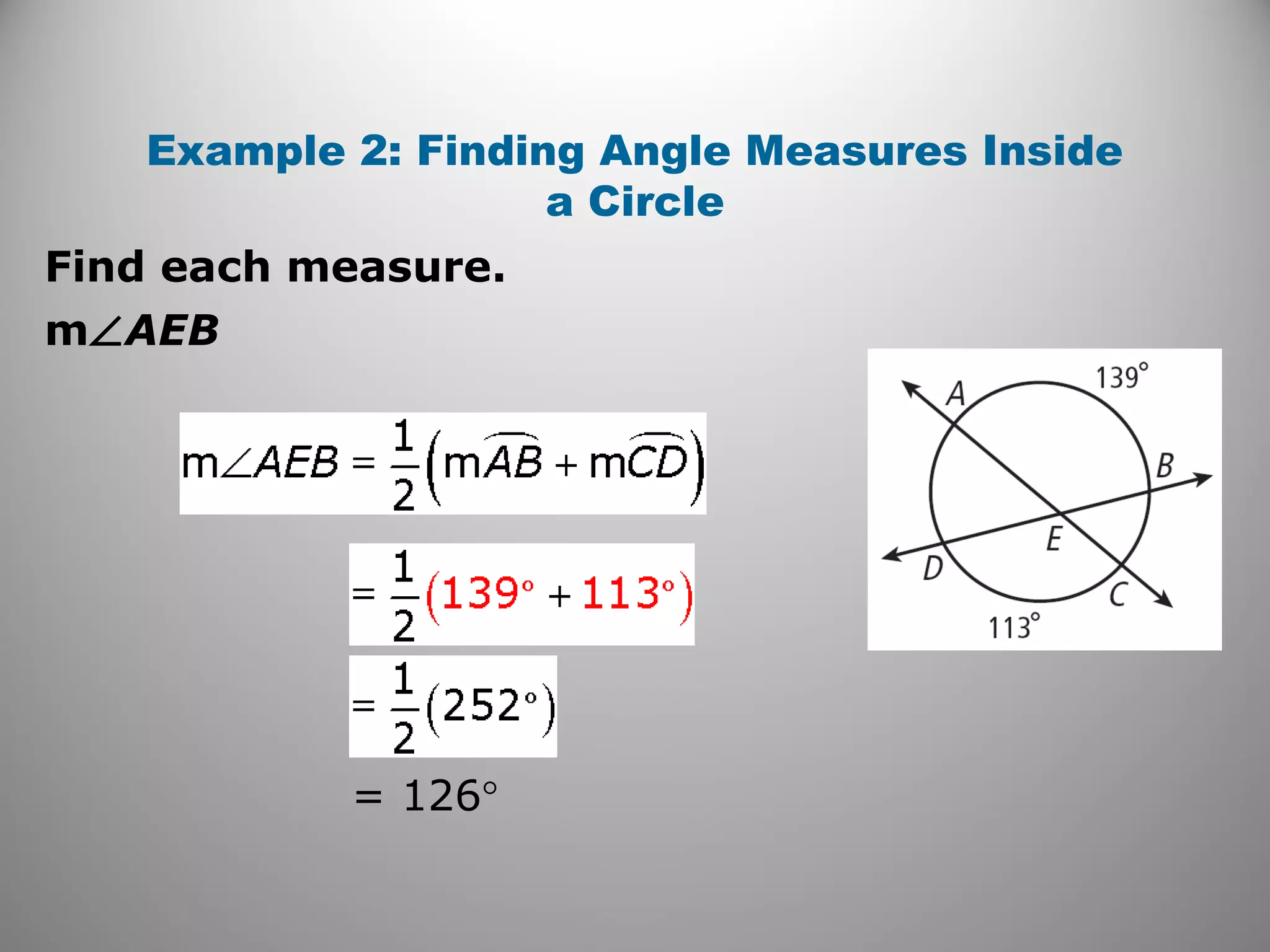Example 2: Finding Angle Measures Inside
a Circle
Find each measure.
m∠AEB
= 126°
 