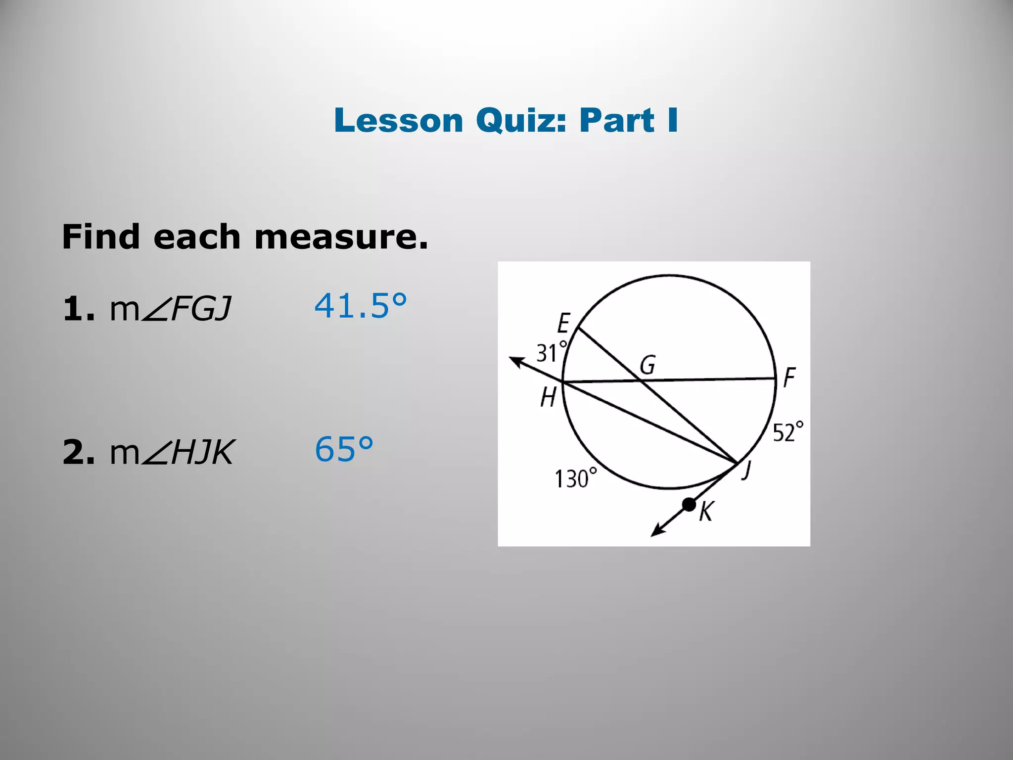 Lesson Quiz: Part I
Find each measure.
1. m∠FGJ
2. m∠HJK 65°
41.5°
 