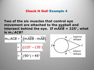 Check It Out! Example 4
Two of the six muscles that control eye
movement are attached to the eyeball and
intersect behind the eye. If mAEB = 225°, what
is m∠ACB?
 