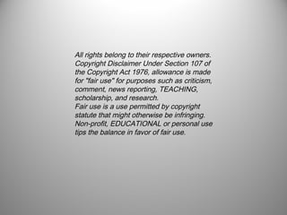 All rights belong to their respective owners.
Copyright Disclaimer Under Section 107 of
the Copyright Act 1976, allowance is made
for "fair use" for purposes such as criticism,
comment, news reporting, TEACHING,
scholarship, and research. 
Fair use is a use permitted by copyright
statute that might otherwise be infringing. 
Non-profit, EDUCATIONAL or personal use
tips the balance in favor of fair use.
 