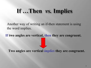 Two angles are vertical implies they are congruent. 
5 
Another way of writing an if-then statement is using 
the word implies. 
If two angles are vertical, then they are congruent. 
 