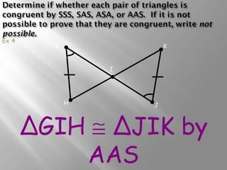 ΔGIH @ ΔJIK by 
AAS 
G 
I 
H J 
K 
Ex 4 
 