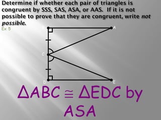 B A 
ΔABC @ ΔEDC by 
ASA 
C 
D E 
Ex 5 
 