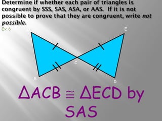 ΔACB @ ΔECD by 
SAS 
B 
A 
C 
E 
D 
Ex 6 
 