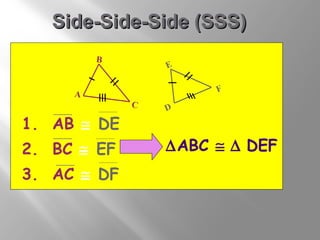 SSiiddee--SSiiddee--SSiiddee ((SSSSSS)) 
1. AB @ DE 
2. BC @ EF 
3. AC @ DF 
DABC @ D DEF 
B 
A C 
E 
D F 
 