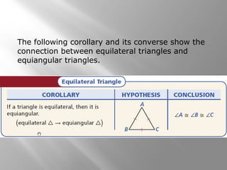 The following corollary and its converse show the 
connection between equilateral triangles and 
equiangular triangles. 
 