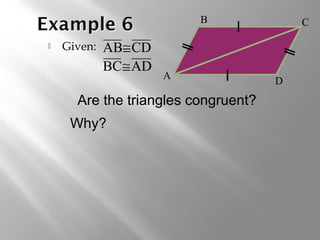 Given:
B C
D
A
CDAB≅
ADBC≅
Are the triangles congruent?
Why?
 