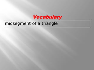 Vocabulary 
midsegment of a triangle 
 