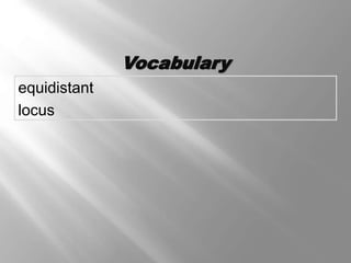equidistant 
locus 
Vocabulary 
 