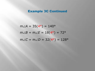 Example 3C Continued 
mÐA = 35(4°) = 140° 
mÐB = mÐE = 18(4°) = 72° 
mÐC = mÐD = 32(4°) = 128° 
 