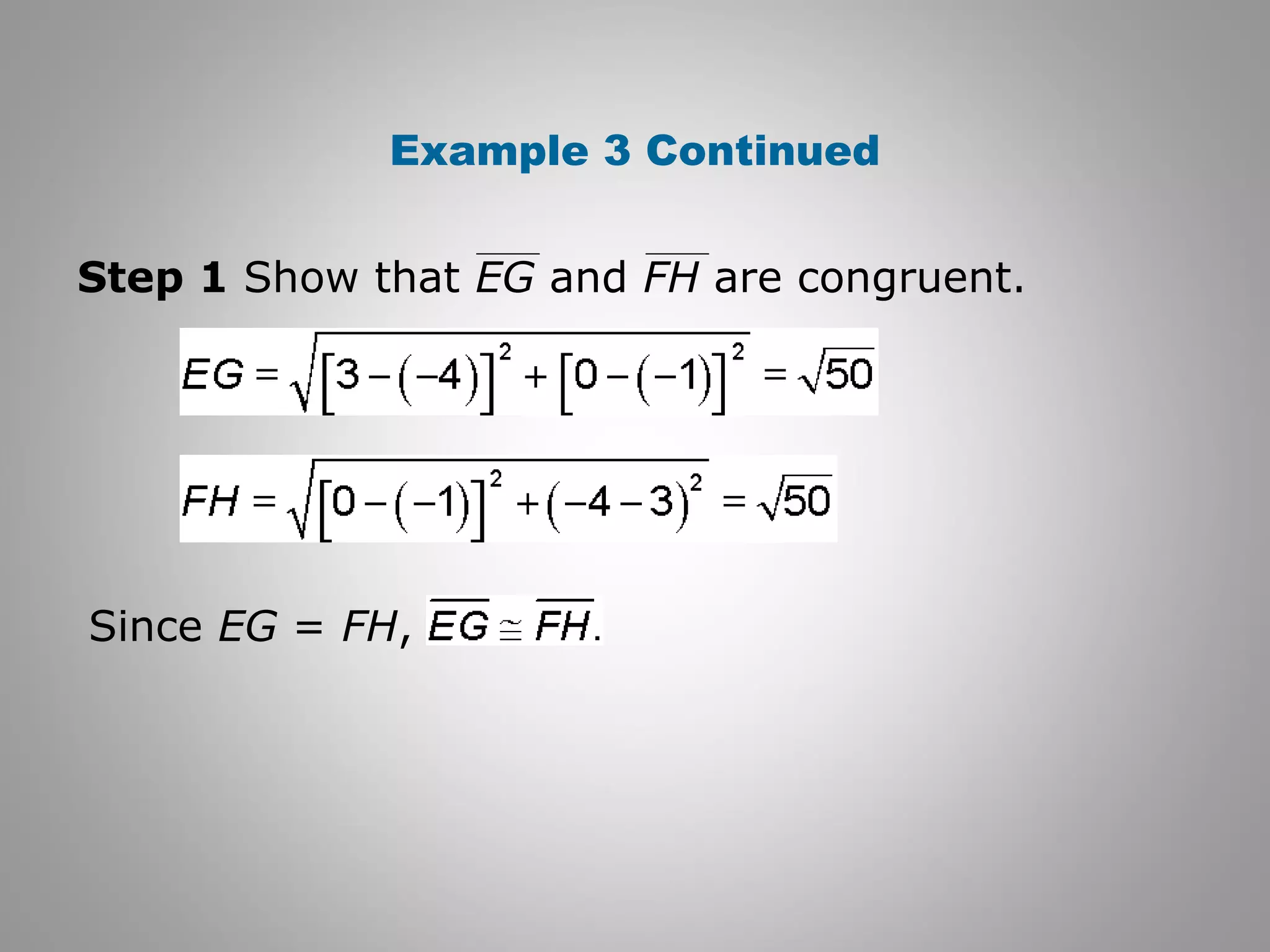 Example 3 Continued 
Step 1 Show that EG and FH are congruent. 
Since EG = FH, 
 