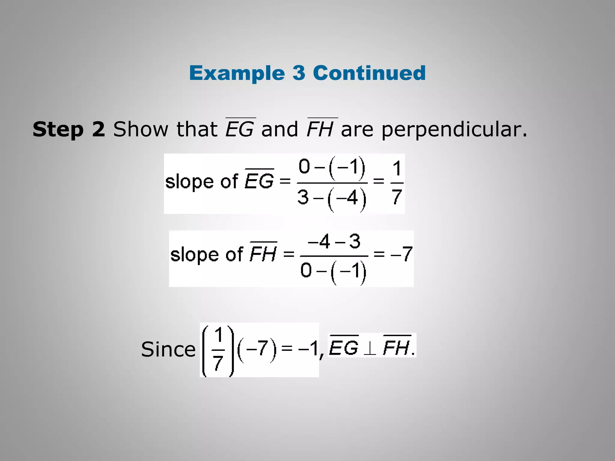 Example 3 Continued 
Step 2 Show that EG and FH are perpendicular. 
Since , 
 