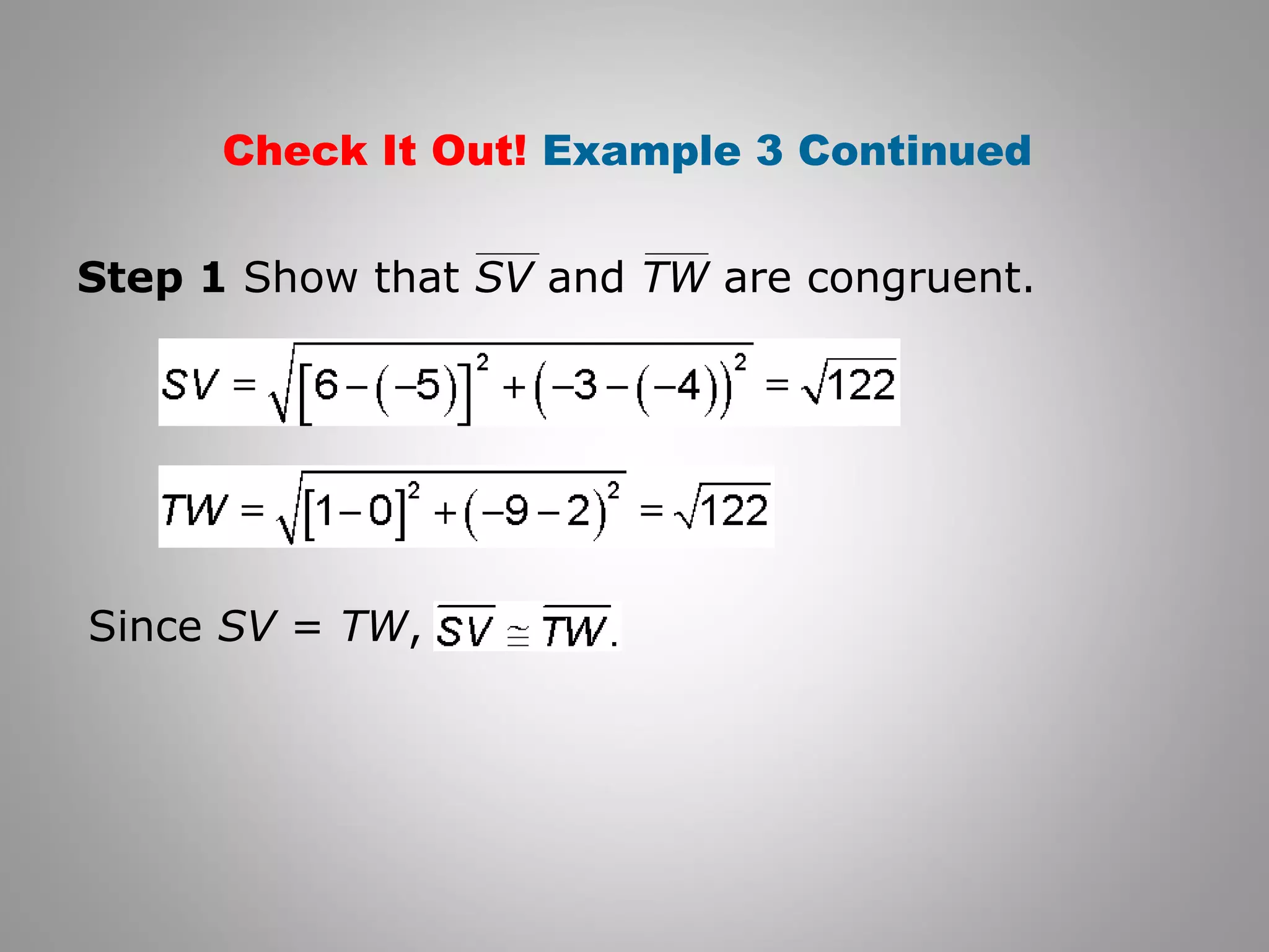 Check It Out! Example 3 Continued 
Step 1 Show that SV and TW are congruent. 
Since SV = TW, 
 