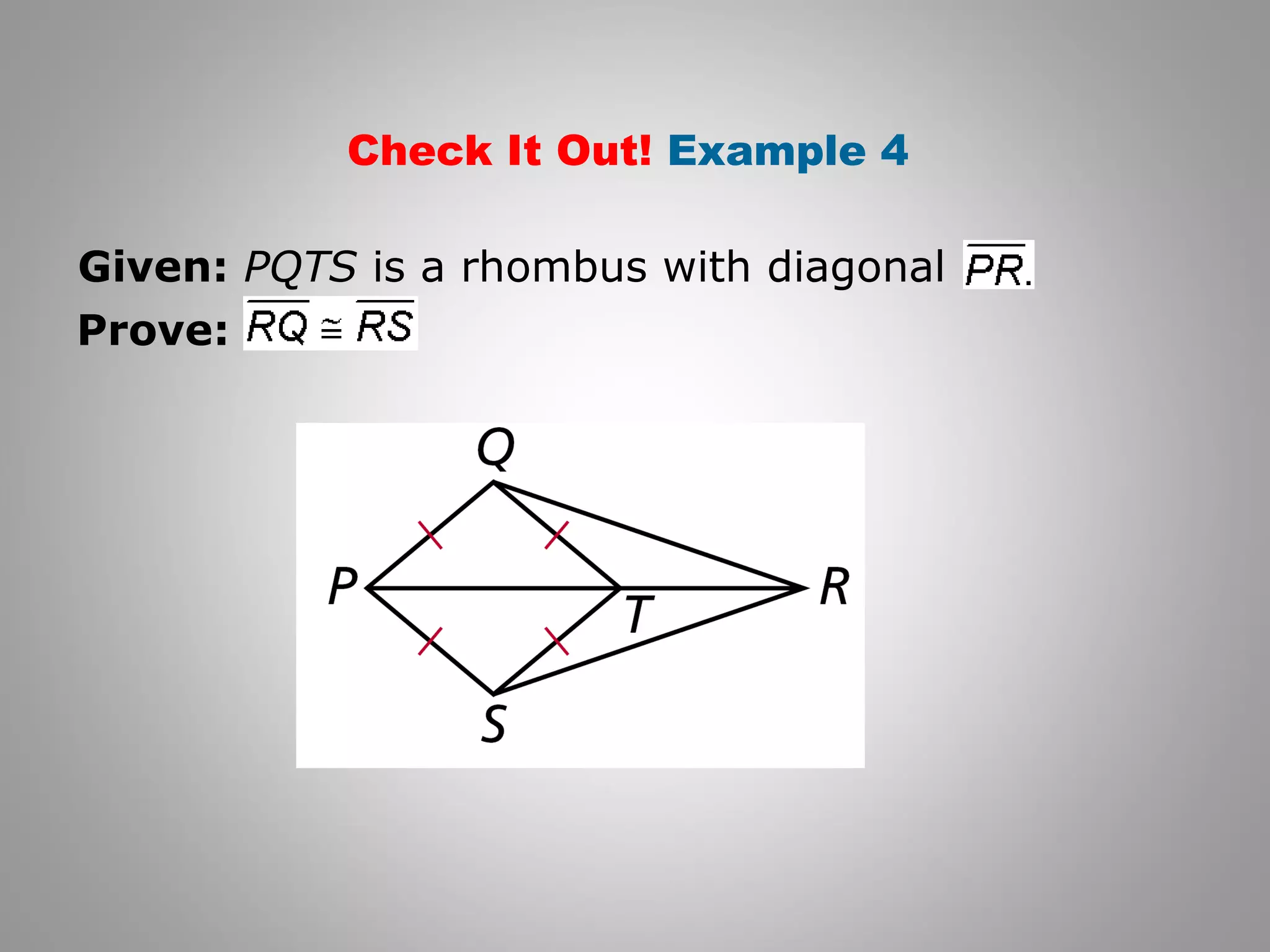Check It Out! Example 4 
Given: PQTS is a rhombus with diagonal 
Prove: 
 