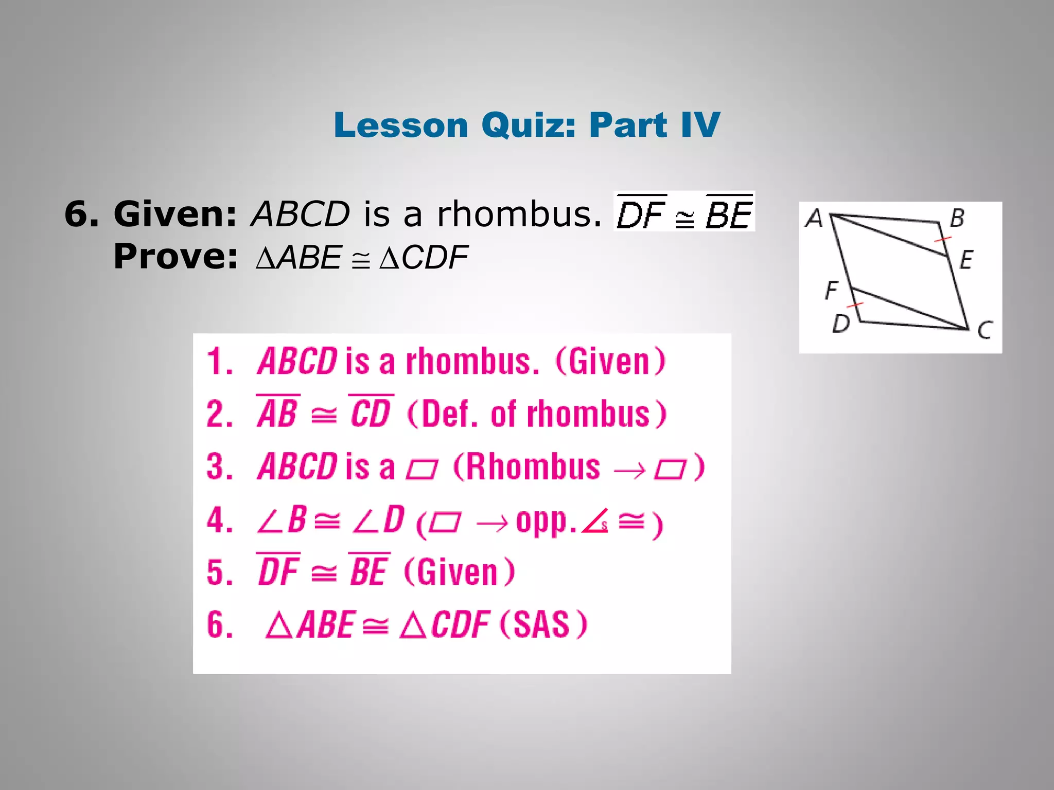 Lesson Quiz: Part IV 
6. Given: ABCD is a rhombus. 
DABE @ DCDF 
Ð 
Prove: 
 