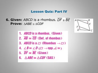 Lesson Quiz: Part IV 
6. Given: ABCD is a rhombus. 
DABE @ DCDF 
Ð 
Prove: 
 