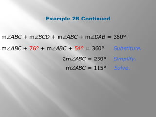 Example 2B Continued 
mÐABC + mÐBCD + mÐABC + mÐDAB = 360° 
mÐABC + 76° + mÐABC + 54° = 360° 
Substitute. 
Simplify. 
2mÐABC = 230° 
mÐABC = 115° Solve. 
 