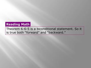 Reading Math 
Theorem 6-6-5 is a biconditional statement. So it 
is true both “forward” and “backward.” 
 