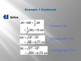 33 Solve 
Example 1 Continued 
N bisects JM. 
Pythagorean Thm. 
Pythagorean Thm. 
 