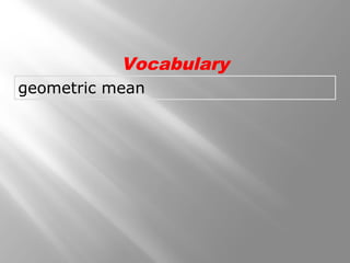 Vocabulary 
geometric mean 
 