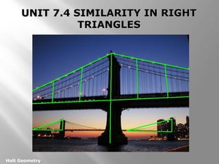 7 UNIT 7..44 SSIIMMIILLAARRIITTYY IINN RRIIGGHHTT 
Holt Geometry 
TTRRIIAANNGGLLEESS 
 