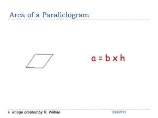 2/24/20132/24/20132/24/20132/24/20132/24/2013
Area of a Parallelogram
Image created by K. Wilhite
 