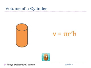 2/24/20132/24/20132/24/20132/24/20132/24/2013
Volume of a Cylinder
Image created by K. Wilhite
 