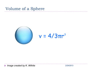 2/24/20132/24/20132/24/20132/24/20132/24/2013
Volume of a Sphere
Image created by K. Wilhite
 