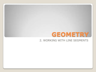 GEOMETRY
2. WORKING WITH LINE SEGMENTS

 