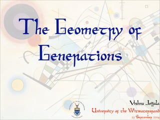 The Geometry of 
Generations 
Vishnu Jejjala 
University of the witwatersrand 
23 September 2014 
 