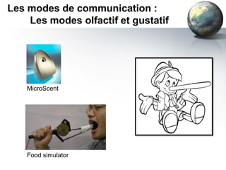Les modes de communication :
    Les modes olfactif et gustatif




    MicroScent




    Food simulator
 