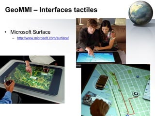 GeoMMI – Interfaces tactiles


• Microsoft Surface
   – http://www.microsoft.com/surface/
 
