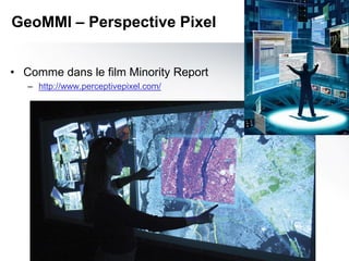 GeoMMI – Perspective Pixel


• Comme dans le film Minority Report
   – http://www.perceptivepixel.com/
 