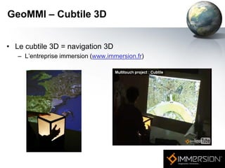 GeoMMI – Cubtile 3D


• Le cubtile 3D = navigation 3D
   – L’entreprise immersion (www.immersion.fr)
 