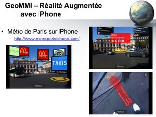GeoMMI – Réalité Augmentée
    avec iPhone

• Métro de Paris sur iPhone
  – http://www.metroparisiphone.com/
 