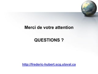 Merci de votre attention

        QUESTIONS ?




http://frederic-hubert.scg.ulaval.ca
 