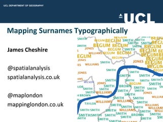 Mapping Surnames Typographically James Cheshire @spatialanalysis spatialanalysis.co.uk @maplondon mappinglondon.co.uk 